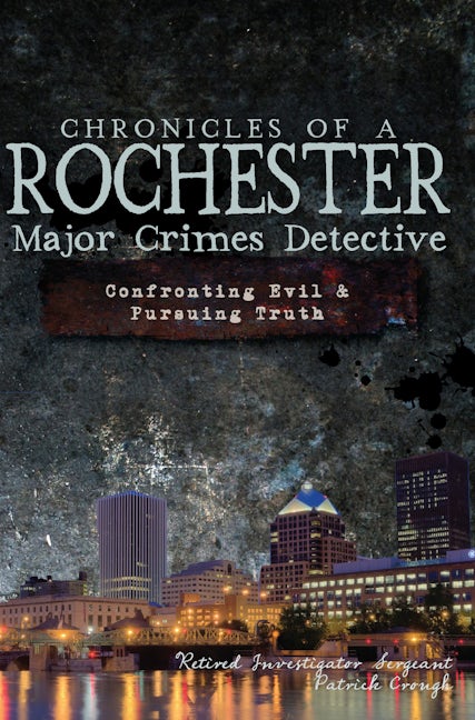Chronicles of a Rochester Major Crimes Detective