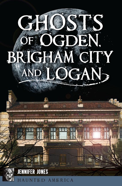 Ghosts of Ogden, Brigham City and Logan