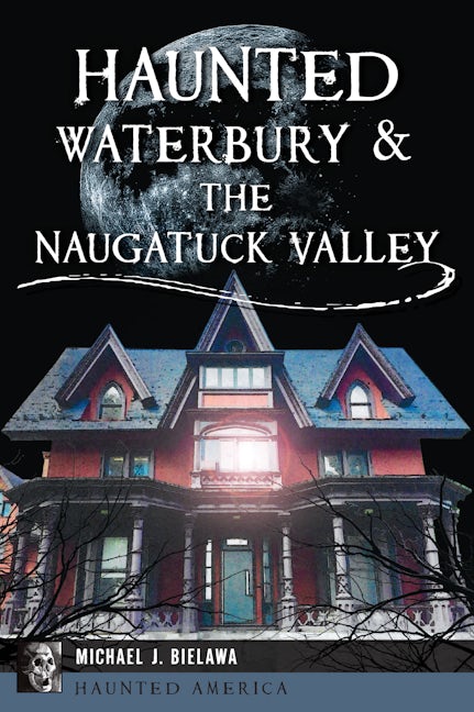 Haunted Waterbury & the Naugatuck Valley