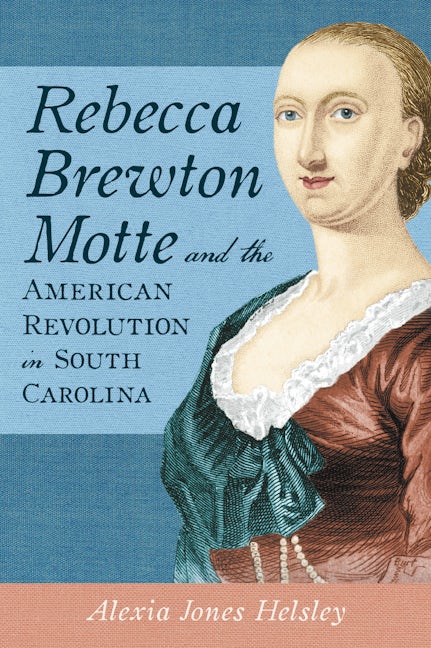 Rebecca Brewton Motte and the American Revolution in South Carolina