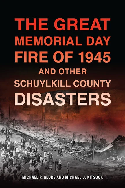 The Great Memorial Day Fire of 1945 and Other Schuylkill County Disasters